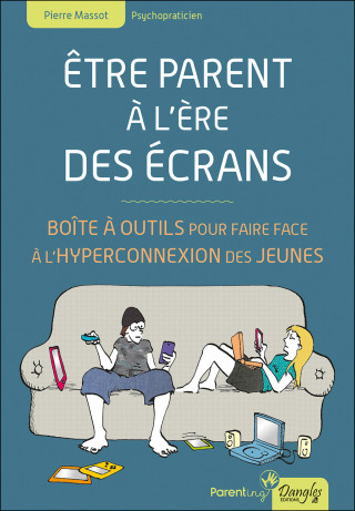 Être parent à l'ère des écrans - boîte à outils pour faire face à l'hyperconnexion des jeunes