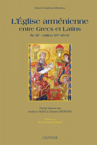 L'Eglise arménienne entre Grecs et Latins - fin du XIe-milieu du XVe siècle - Préface de J.-P. Mahé