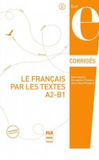 FRANCAIS PAR LES TEXTES A2-B1  LE  - CORRIGES - NVELLE COUV