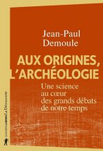 Aux origines, l'archéologie - Une science au coeur des grands débats de notre temps