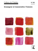 Cahiers de l'Atelier 562. Enseigner et transmettre l'histoire