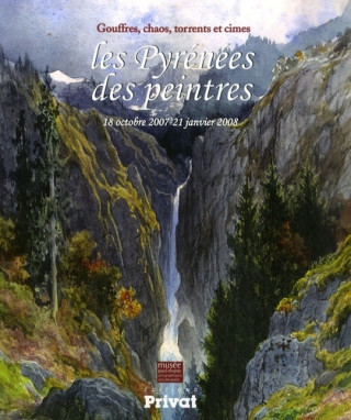 PYRENEES DES PEINTRES  - GOUFFRES CHAOS TORRENTS ET CIMES