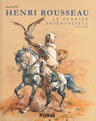henri emilien rousseau, le dernier orientaliste (1875-1933)