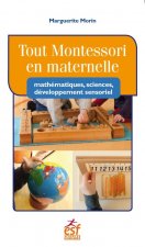 TOUT MONTESSORI EN MATERNELLE : MATHEMATIQUES, SCIENCES, DEVELOPPEMENT SENSORIEL