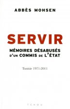 Servir - Mémoires désabusés d'un commis de l'Etat, Tunisie 1971-2011