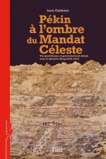 Pékin à l'ombre du Mandat Céleste - Vie quotidienne et gouve