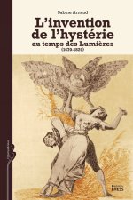 L'invention de l'hystérie au temps des Lumières (1670-1820)