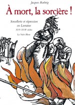 A MORT LA SORCIERE ! SORCELLERIE  ET REPRESSION EN LORRAINE XVI-XVII e SIECLE