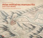 Atlas militaires manuscrits (XVIIe-XVIIIe siècles) Villes et territoires des ingénieurs du roi