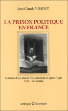 La prison politique en France - genèse d'un mode d'incarcération spécifique, XVIIIe-XXe siècles