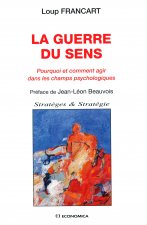 La guerre du sens - pourquoi et comment agir dans les champs psychologiques