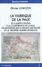 La fabrique de la paix - du Comité d'études à la Conférence de la paix, l'élaboration par la France des traités de la P