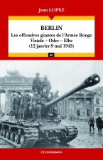 Berlin - les offensives géantes de l'Armée Rouge, Vistule-Oder-Elbe, 12 janvier-9 mai 1945