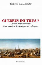 Guerres inutiles ? - contre-insurrection, une analyse historique et critique