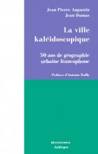 La ville kaléidoscopique - 50 ans de géographie urbaine francophone