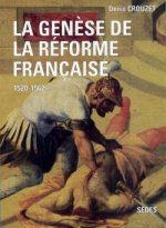 La Genèse de la Réforme française (1520-1562)