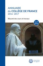 ANNUAIRE DU COLLEGE DE FRANCE 2016-2017. RESUME DES COURS ET TRAVAUX 117E ANNEE