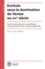 Korcula sous la domination de Venise au XVe siècle - pouvoir, économie et vie quotidienne dans une île dalmate au Moyen âge tardif