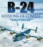 B-24 missions de combat - témoignages d'équipages de Liberator au-dessus de l'Europe occupée