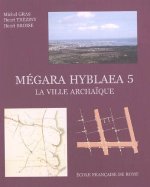 megara hyblaea. 5, la ville archaique : l espace urbain d une cite grecque de si