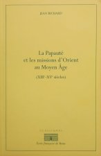La Papauté et les missions d'Orient au Moyen Âge (XIIIe-XIVe)