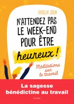 N'attendez pas le week-end pour être heureux Méditations sur le travail