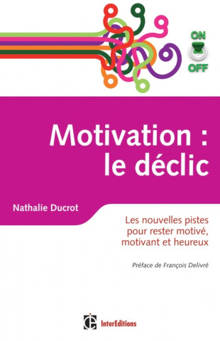 Motivation on/off : le déclic - Les nouvelles pistes pour rester motivé, motivant et heureux