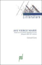 AVE VIERGE MARIE  ETUDES SUR LES PRIERES MARIALES EN VERS FRANCAIS (XII-XV E SIE