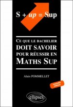 S + UP=SUP. Ce que le bachelier doit savoir pour réussir en Math Sup