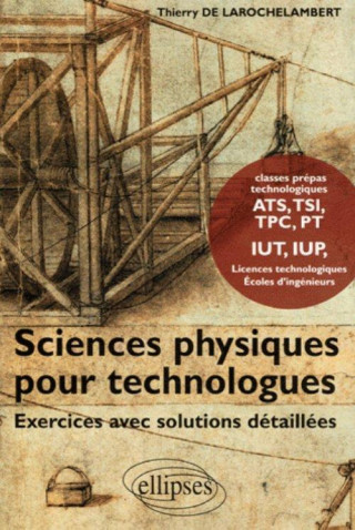 Sciences Physiques pour Technologues Exercices avec solutions détaillées - Classes Prépas technologiques ATS, TSI, TPC, PT, IUT, IUP Licences technolo