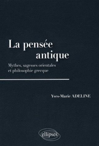 La pensée antique. Mythes, sagesses orientales et philosophie grecque