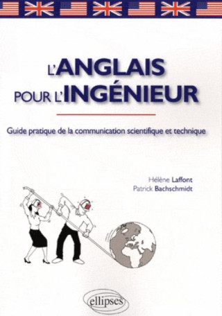 L'anglais pour l'ingénieur. Guide pratique de la communication scientifique et technique