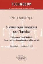 Mathématiques numériques pour l’ingénieur - Utilisation de l’outil Matlab. Cours, exercices et problèmes de synthèse corrigés - CALCUL SCIENTIFIQUE