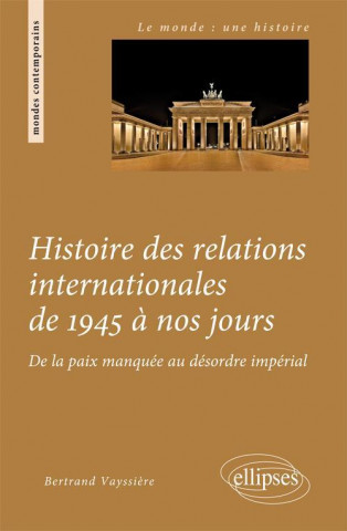 Histoire des relations internationales de 1945 à nos jours. De la paix manquée au désordre impérial