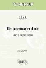 CHIMIE - Bien commencer en chimie - Cours et exercices corrigés (niveau A)