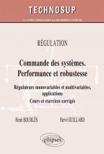 RÉGULATION - Commandes des systèmes performante et robuste - Régulateurs monovariables et multivariables, applications. Cours et exercices corrigés (N