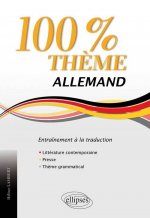 Allemand. 100% Thème. 71 Textes d’entraînement à la traduction (littérature, presse, thème grammatical)