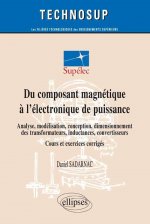 Du composant magnétique à l’électronique de puissance - Analyse, modélisation, conception, dimensionnement des transformateurs, inductances, convertis