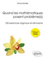 Quand les mathématiques posent problème(s) (120 exercices originaux et stimulants) (Olympiades, Licence, Concours)