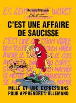 C'est une affaire de saucisse ! Mille et une expressions pour apprendre l'allemand