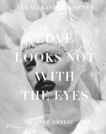 Love looks not with the Eyes. Lee Alexander McQueen
