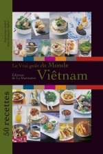 Le Vrai goût du monde / Viêtnam. 50 recettes