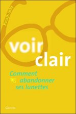 Voir clair - comment abandonner ses lunettes