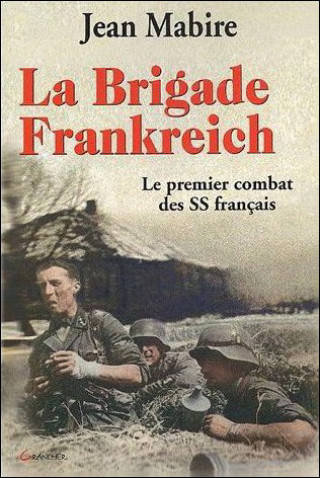 LA BRIGADE FRANKREICH - LE PREMIER COMBAT DES SS FRANCAIS