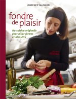 Fondre de plaisir - ma cuisine originelle pour allier formes et bien-être