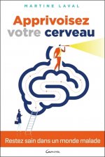 Apprivoisez votre cerveau - restez sains dans un monde malade !