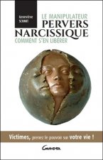 Le manipulateur pervers narcissique, comment s'en libérer - victimes, prenez le pouvoir sur votre vie !