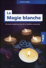 La magie blanche - 30 rituels modernes issus de la tradition ancestrale