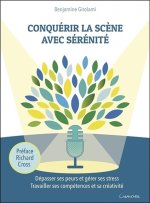 CONQUERIR LA SCENE AVEC SERENITE - DEPASSER SES PEURS ET GERER SES STRESS - TRAVAILLER SES COMPETENC