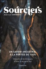 SOURCIERS - UN SAVOIR ANCESTRAL A LA PORTEE DE TOUS - HISTOIRE ET TECHNIQUES D'HIER A AUJOURD'HUI